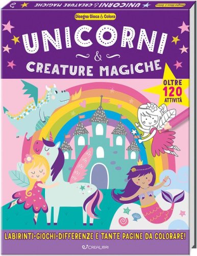 Unicorni & creature magiche. Disegna gioca & colora