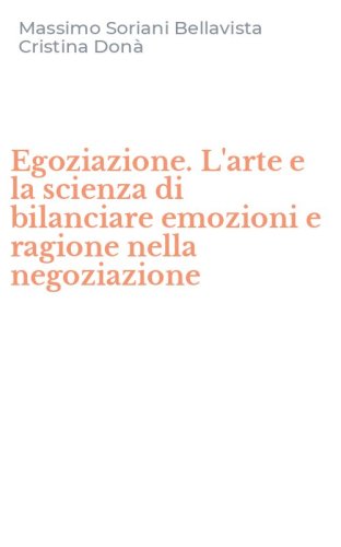 Egoziazione. L'arte e la scienza di bilanciare emozioni e ragione nella negoziazione