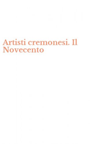 Artisti cremonesi. Il Novecento