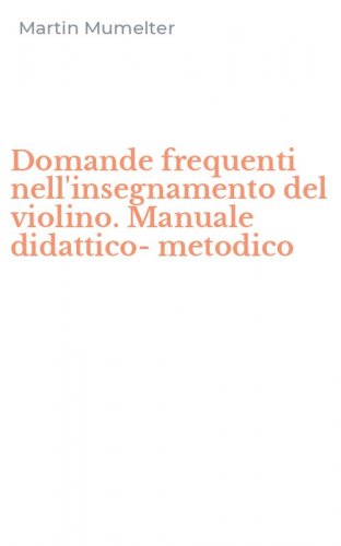 Domande frequenti nell'insegnamento del violino. Manuale didattico-metodico