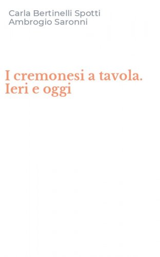 I cremonesi a tavola. Ieri e oggi