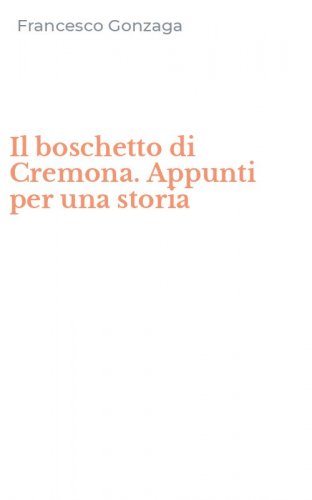 Il boschetto di Cremona. Appunti per una storia