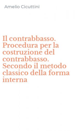 Il contrabbasso. Procedura per la costruzione del contrabbasso. Secondo il metodo classico della forma interna