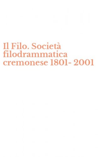 Il Filo. Societ&agrave; filodrammatica cremonese 1801-2001