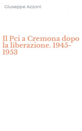 Il Pci a Cremona dopo la liberazione. 1945-1953