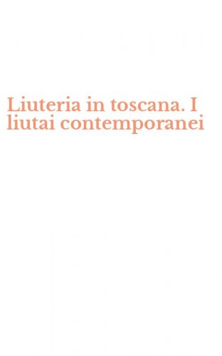 Liuteria in toscana. I liutai contemporanei