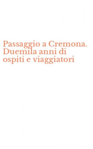 Passaggio a Cremona. Duemila anni di ospiti e viaggiatori