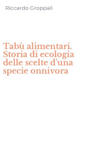 Tab&ugrave; alimentari. Storia di ecologia delle scelte d'una specie onnivora