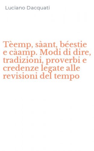 T&egrave;emp, s&agrave;ant, b&eacute;estie e c&agrave;amp. Modi di dire, tradizioni, proverbi e credenze legate alle revisioni del tempo