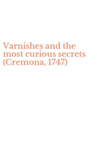 Varnishes and the most curious secrets (Cremona, 1747)