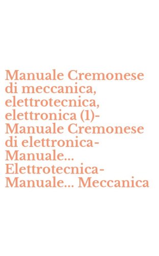 Manuale Cremonese di meccanica, elettrotecnica, elettronica (1)-Manuale Cremonese di elettronica-Manuale... Elettrotecnica-Manuale... Meccanica