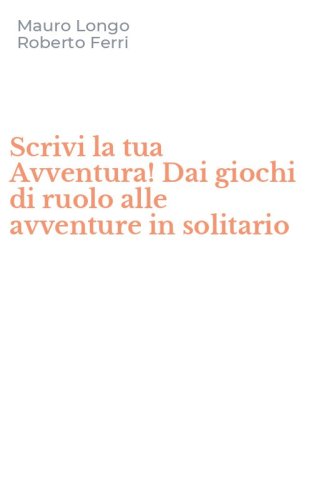 Scrivi la tua Avventura! Dai giochi di ruolo alle avventure in solitario