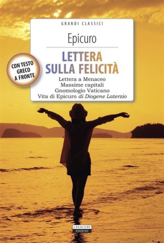 Lettera sulla felicit&agrave;-Gnomologio vaticano-Massime capitali-La vita di Epicuro. Testo greco a fronte