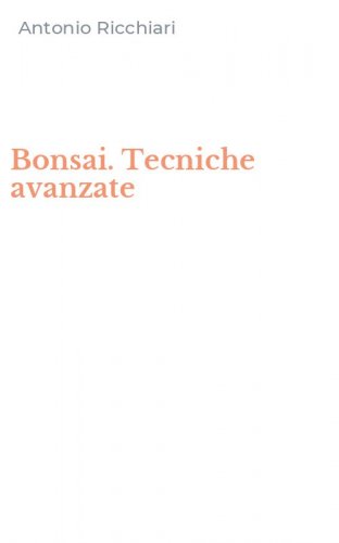 Bonsai. Tecniche avanzate