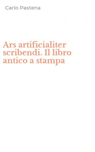 Ars artificialiter scribendi. Il libro antico a stampa