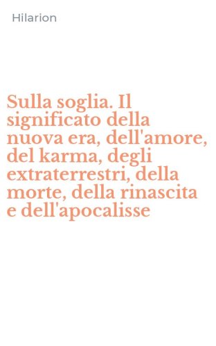Sulla soglia. Il significato della nuova era, dell'amore, del karma, degli extraterrestri, della morte, della rinascita e dell'apocalisse