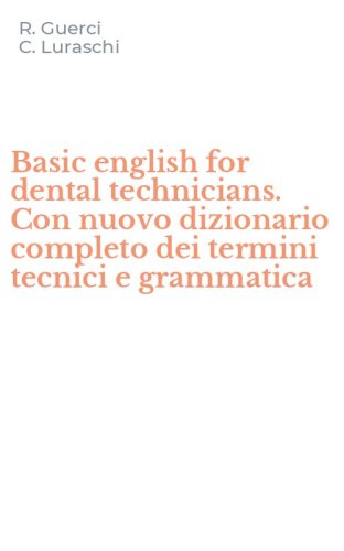 Basic english for dental technicians. Con nuovo dizionario completo dei termini tecnici e grammatica