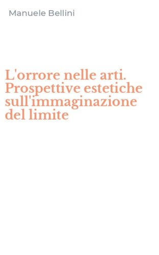 L'orrore nelle arti. Prospettive estetiche sull'immaginazione del limite