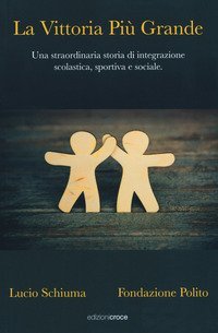 La vittoria pi&ugrave; grande. Una straordinaria storia di integrazione scolastica, sportiva e sociale