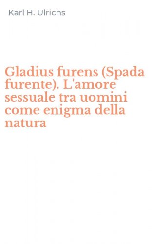 Gladius furens (Spada furente). L'amore sessuale tra uomini come enigma della natura