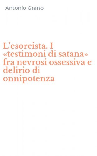 L'esorcista. I &laquo;testimoni di satana&raquo; fra nevrosi ossessiva e delirio di onnipotenza