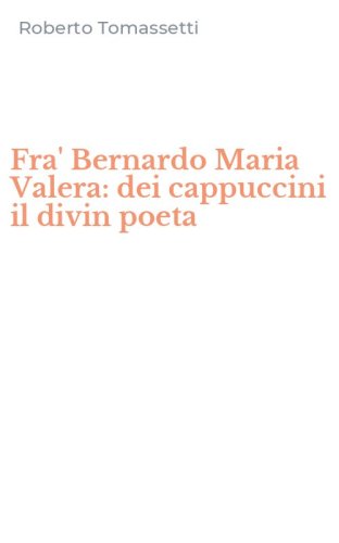 Fra' Bernardo Maria Valera: dei cappuccini il divin poeta