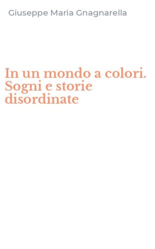 In un mondo a colori. Sogni e storie disordinate