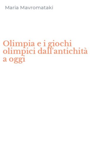Olimpia e i giochi olimpici dall'antichit&agrave; a oggi