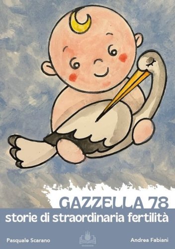 Gazzella 78. Storie di straordinaria fertilit&agrave;