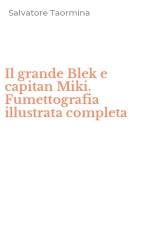 Il grande Blek e capitan Miki. Fumettografia illustrata completa