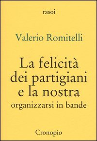 La felicit&agrave; dei partigiani e la nostra. Organizzarsi per bande