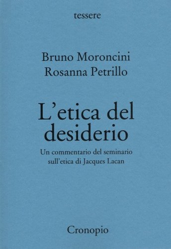 L'etica del desiderio. Un commentario del seminario sull'etica di Jacques Lacan
