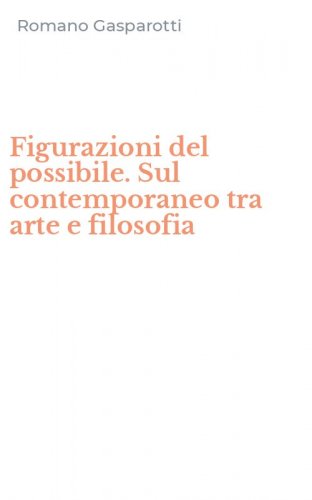 Figurazioni del possibile. Sul contemporaneo tra arte e filosofia