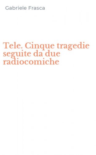 Tele. Cinque tragedie seguite da due radiocomiche