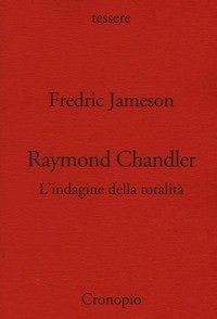 Raymond Chandler. L'indagine della totalit&agrave;