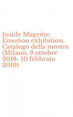 Inside Magritte. Emotion exhibition. Catalogo della mostra (Milano, 9 ottobre 2018-10 febbraio 2019)