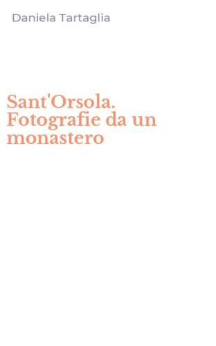Sant'Orsola. Fotografie da un monastero