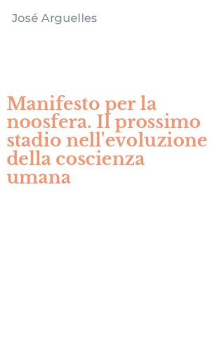 Manifesto per la noosfera. Il prossimo stadio nell'evoluzione della coscienza umana