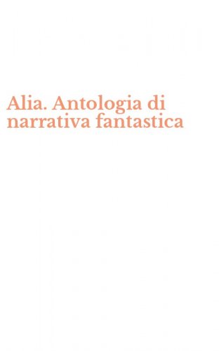 Alia. Antologia di narrativa fantastica
