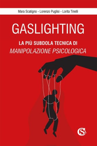Gaslighting. La pi&ugrave; subdola tecnica di manipolazione psicologica