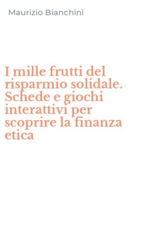 I mille frutti del risparmio solidale. Schede e giochi interattivi per scoprire la finanza etica