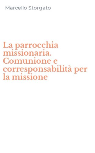 La parrocchia missionaria. Comunione e corresponsabilit&agrave; per la missione