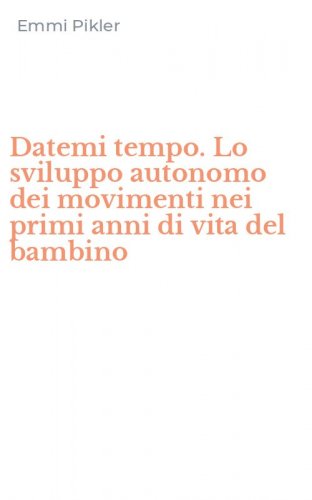 Datemi tempo. Lo sviluppo autonomo dei movimenti nei primi anni di vita del bambino