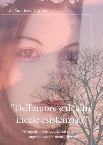 &laquo;Dell'amore e di altre inezie esistenziali&raquo;. Divaganti improvvisazioni poetiche lungo scoscesi itinerari diversi
