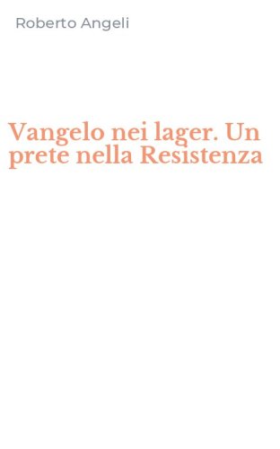 Vangelo nei lager. Un prete nella Resistenza