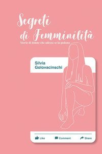 Segreti di femminilit&agrave;. Storie di donne che adesso se la godono