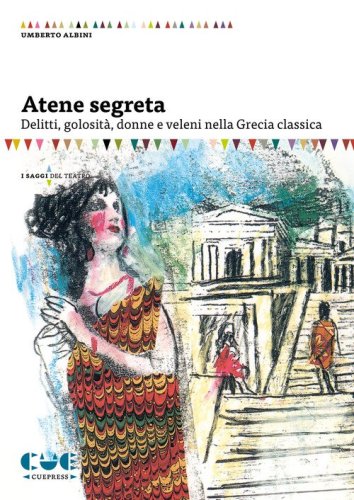 Atene segreta. Delitti, golosit&agrave;, donne e veleni nella Grecia classica