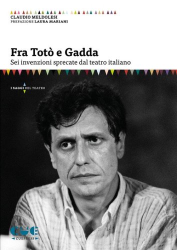 Fra Tot&ograve; e Gadda. Sei invenzioni sprecate dal teatro italiano