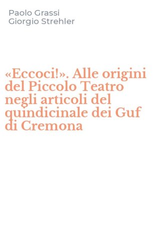 &laquo;Eccoci!&raquo;. Alle origini del Piccolo Teatro negli articoli del quindicinale dei Guf di Cremona
