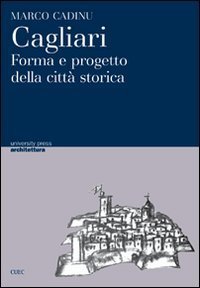Cagliari. Forma e progetto della citt&agrave; storica